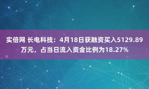 实倍网 长电科技：4月18日获融资买入5129.89万元，占当日流入资金比例为18.27%