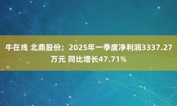 牛在线 北鼎股份：2025年一季度净利润3337.27万元 同比增长47.71%